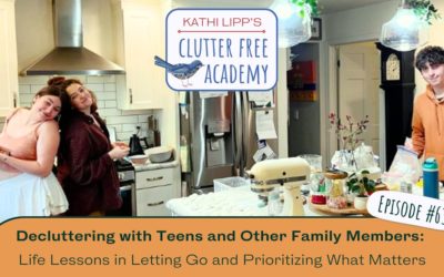 #632 Decluttering with Teens and Other Family Members: Life Lessons in Letting Go and Prioritizing What Matters