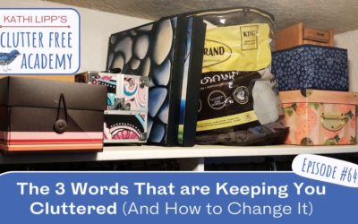 #641 The 3 Words That are Keeping You Cluttered (And How to Change It)