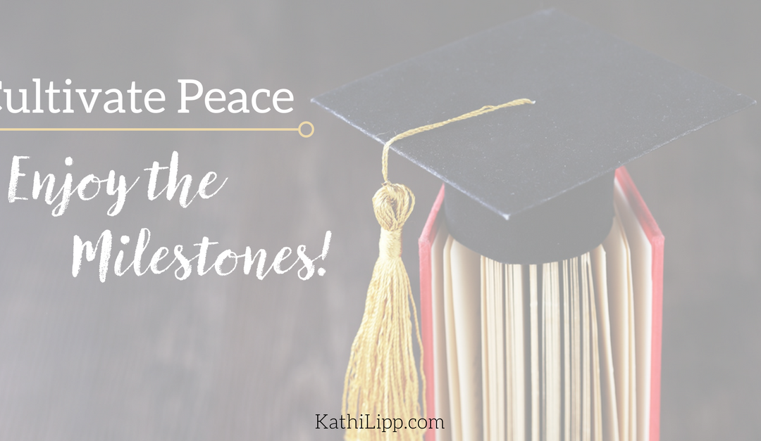 Cultivating Peace: Enjoy the Milestone Events and Don’t Let Stress Rob the Joy